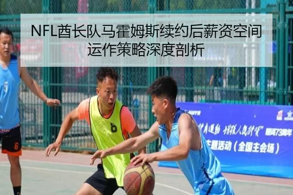 NFL酋长队马霍姆斯续约后薪资空间运作策略深度剖析