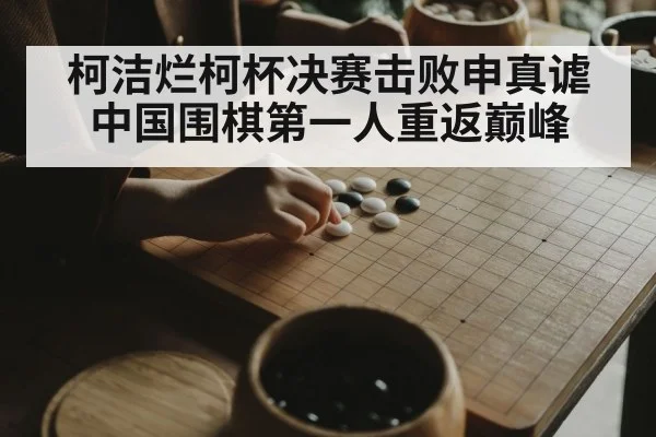 柯洁烂柯杯决赛击败申真谑 中国围棋第一人重返巅峰